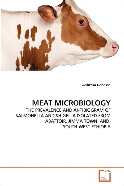 Cover for Anbessa Dabassa · Meat Microbiology: the Prevalence and Antibiogram of Salmonella and Shigella Isolated from Abattoir, Jimma Town, and  South West Ethiopia (Pocketbok) (2011)