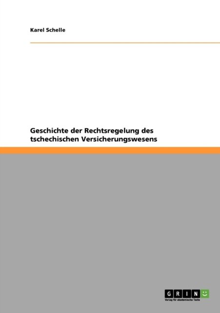 Geschichte der Rechtsregelung des tschechischen Versicherungswesens - Karel Schelle - Kirjat - Grin Verlag - 9783640401970 - tiistai 18. elokuuta 2009