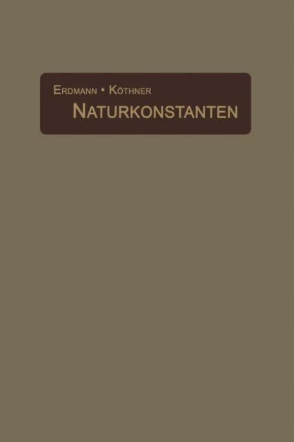 Cover for H Erdmann · Naturkonstanten in Alphabetischer Anordnung: Hilfsbuch Fur Chemische Und Physikalische Rechnungen (Paperback Bog) [Softcover Reprint of the Original 1st 1905 edition] (1905)