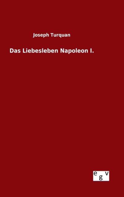 Cover for Joseph Turquan · Das Liebesleben Napoleon I. (Gebundenes Buch) (2015)