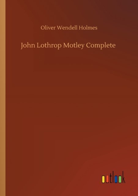 Cover for Oliver Wendell Holmes · John Lothrop Motley Complete (Paperback Bog) (2020)