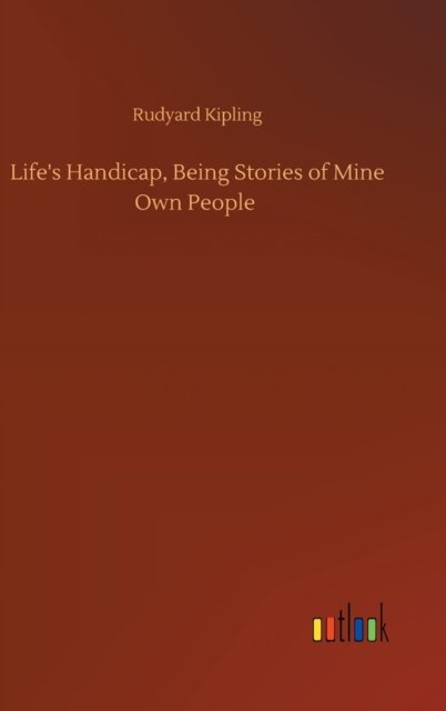 Cover for Rudyard Kipling · Life's Handicap, Being Stories of Mine Own People (Innbunden bok) (2020)