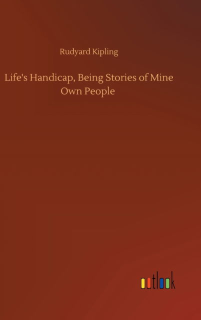 Cover for Rudyard Kipling · Life's Handicap, Being Stories of Mine Own People (Hardcover Book) (2020)