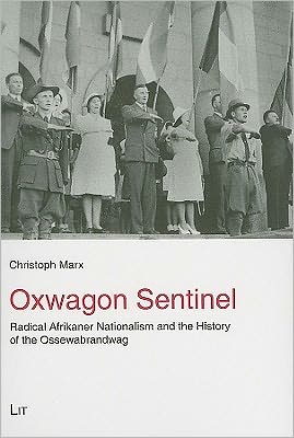 Oxwagon Sentinel: Radical Afrikaner Nationalism and the History of the Ossewabrandwag - Geschichte: Forschung und Wissenschaft - Christoph Marx - Books - Lit Verlag - 9783825897970 - February 11, 2011