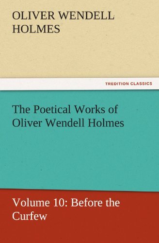 Cover for Oliver Wendell Holmes · The Poetical Works of Oliver Wendell Holmes: Volume 10: Before the Curfew (Tredition Classics) (Paperback Bog) (2011)