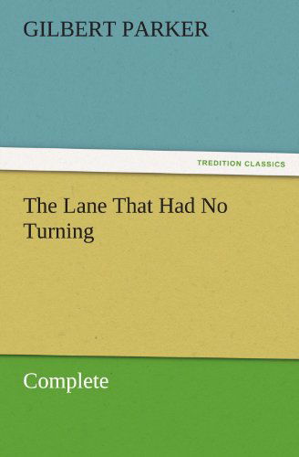 Cover for Gilbert Parker · The Lane That Had No Turning, Complete (Tredition Classics) (Paperback Book) (2011)