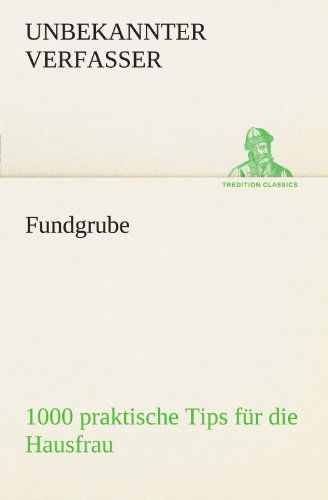 Cover for Unbekannter Verfasser · Fundgrube - 1000 Praktische Tips Für Die Hausfrau (Tredition Classics) (German Edition) (Paperback Book) [German edition] (2012)