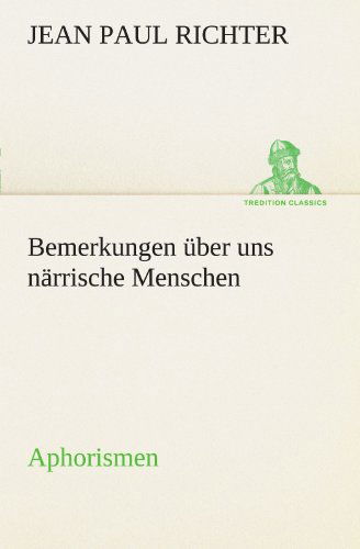 Cover for Jean Paul Richter · Bemerkungen Über Uns Närrische Menschen: Aphorismen (Tredition Classics) (German Edition) (Paperback Book) [German edition] (2012)