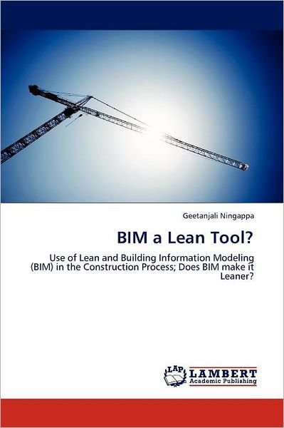 Bim a Lean Tool?: Use of Lean and Building Information Modeling (Bim) in the  Construction Process; Does Bim Make It Leaner? - Geetanjali Ningappa - Livres - LAP LAMBERT Academic Publishing - 9783846517970 - 17 octobre 2011