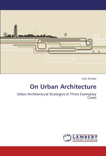 On Urban Architecture: Urban Architectural Strategies in Three Exemplary Cases - Esin Kömez - Kirjat - LAP LAMBERT Academic Publishing - 9783846520970 - maanantai 24. lokakuuta 2011