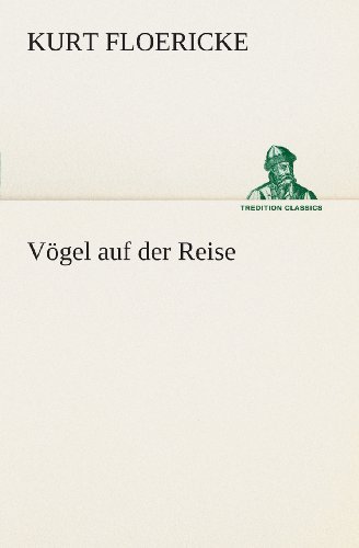 Cover for Kurt Floericke · Vögel Auf Der Reise (Tredition Classics) (German Edition) (Paperback Book) [German edition] (2013)