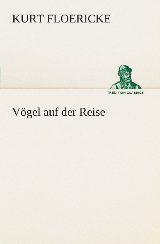 Vögel Auf Der Reise (Tredition Classics) (German Edition) - Kurt Floericke - Books - tredition - 9783849529970 - March 7, 2013