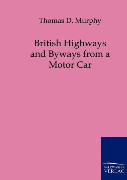 British Highways and Byways from a Motor Car - Thomas D. Murphy - Books - Salzwasser-Verlag GmbH - 9783861958970 - May 21, 2011