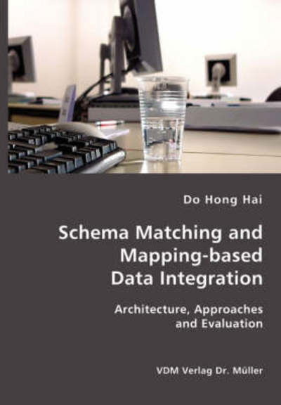Schema Matching and Mapping-based Data Integration: Architecture, Approaches and Evaluation - Do Hong Hai - Livres - VDM Verlag Dr. Mueller e.K. - 9783865509970 - 1 février 2007