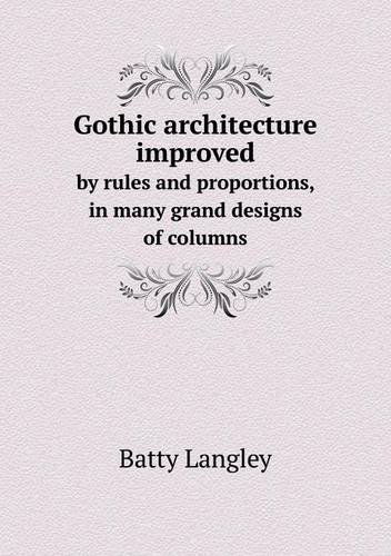 Cover for Batty Langley · Gothic Architecture Improved by Rules and Proportions, in Many Grand Designs of Columns (Paperback Book) (2013)