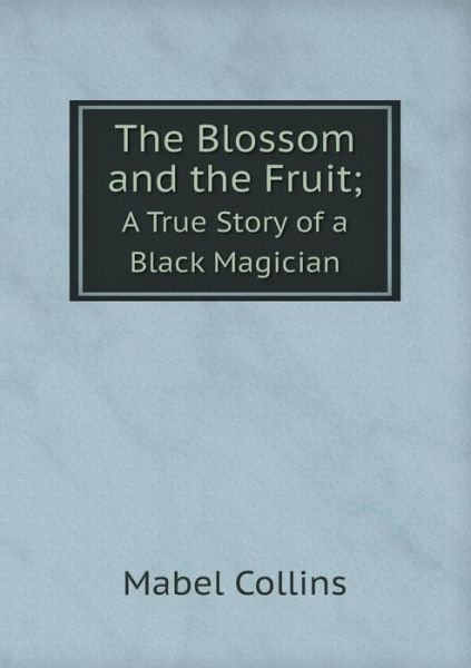 Cover for Mabel Collins · The Blossom and the Fruit; a True Story of a Black Magician (Paperback Book) (2014)