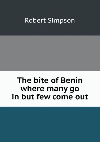 Cover for Robert Simpson · The Bite of Benin Where Many Go in but Few Come out (Taschenbuch) (2015)