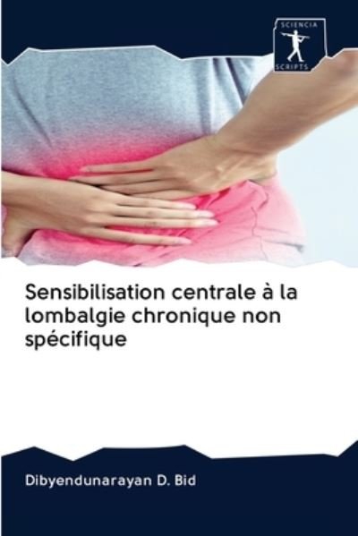 Cover for Dibyendunarayan D Bid · Sensibilisation centrale a la lombalgie chronique non specifique (Pocketbok) (2020)