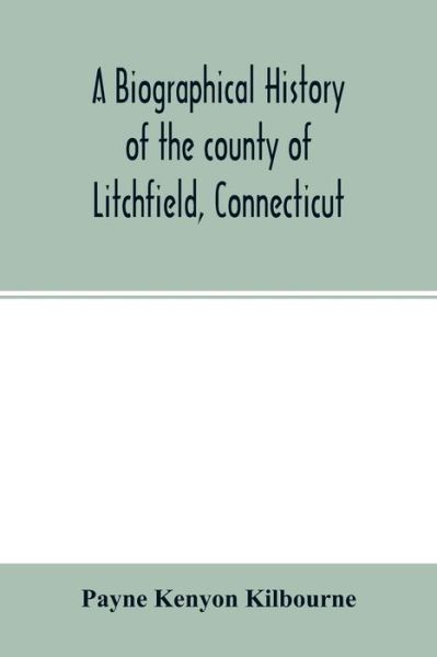 Cover for Payne Kenyon Kilbourne · A biographical history of the county of Litchfield, Connecticut (Paperback Book) (2020)