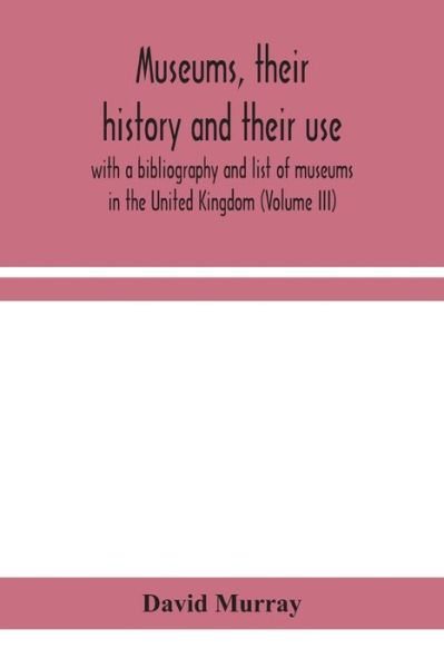 Museums, their history and their use - David Murray - Kirjat - Alpha Edition - 9789354155970 - torstai 24. syyskuuta 2020