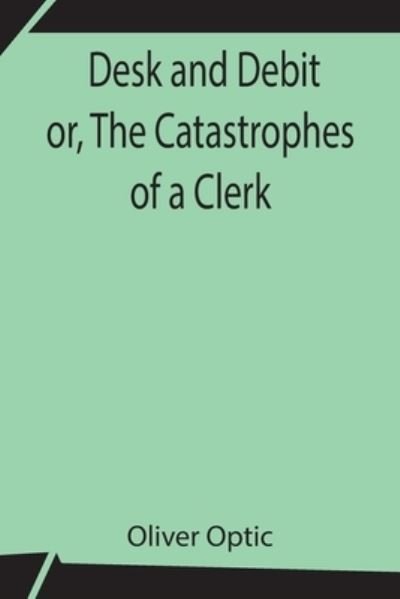 Cover for Oliver Optic · Desk and Debit or, The Catastrophes of a Clerk (Paperback Bog) (2021)