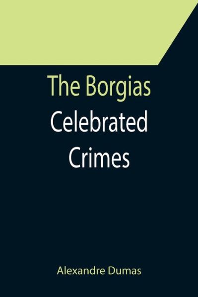 The Borgias; Celebrated Crimes - Alexandre Dumas - Bøger - Alpha Edition - 9789355752970 - 16. december 2021