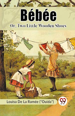 Bebee Or, Two Little Wooden Shoes - De La Ramee (Ouida), Louisa - Books - Double 9 Books - 9789361155970 - 2024