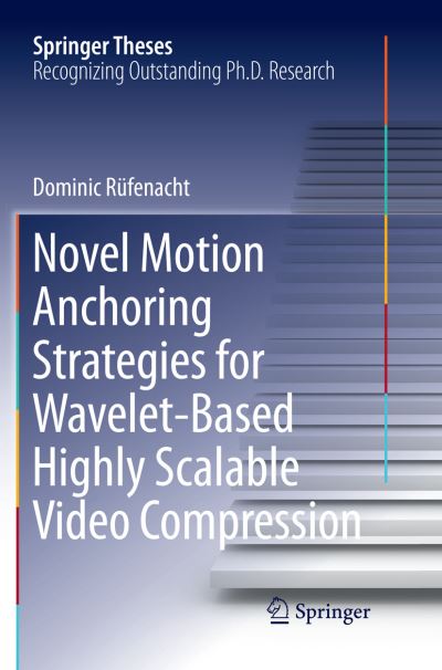 Novel Motion Anchoring Strategies for Wavelet-based Highly Scalable Video Compression - Springer Theses - Dominic Rufenacht - Bøger - Springer Verlag, Singapore - 9789811340970 - 10. januar 2019