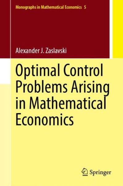 Optimal Control Problems Arising in Mathematical Economics - Monographs in Mathematical Economics - Alexander J. Zaslavski - Livros - Springer Verlag, Singapore - 9789811692970 - 29 de junho de 2022