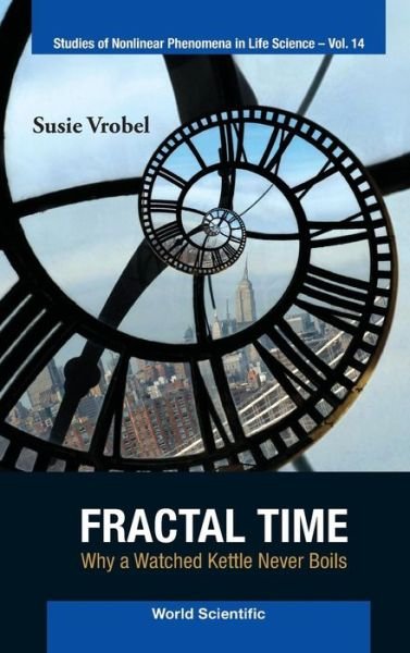 Cover for Vrobel, Susie (Inst For Fractal Research, Germany) · Fractal Time: Why A Watched Kettle Never Boils - Studies Of Nonlinear Phenomena In Life Science (Innbunden bok) (2011)