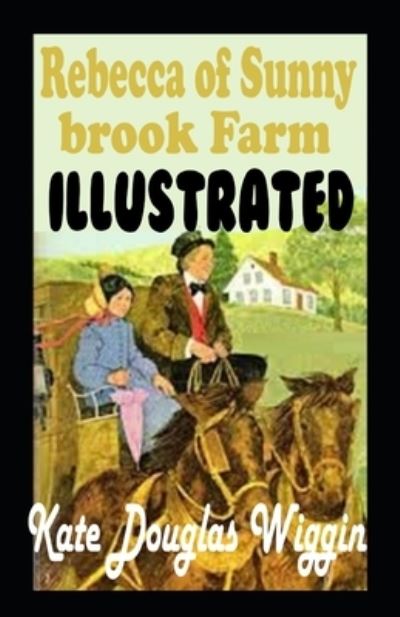 Rebecca of Sunnybrook Farm Illustrated - Kate Douglas Wiggin - Books - Independently Published - 9798462759970 - August 23, 2021