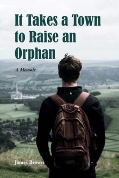It Takes a Town to Raise an Orphan: A Memoir - James Brown - Kirjat - Independently Published - 9798472873970 - tiistai 7. syyskuuta 2021