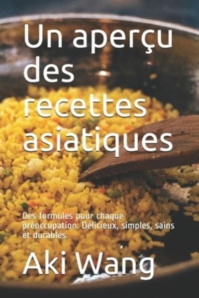 Cover for Aki Wang · Un apercu des recettes asiatiques: Des formules pour chaque preoccupation. Delicieux, simples, sains et durables. (Taschenbuch) (2021)