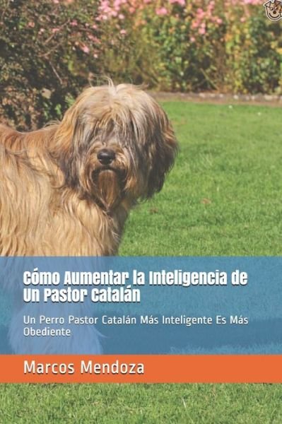 Cover for Marcos Mendoza · Como Aumentar la Inteligencia de Un Pastor Catalan: Un Perro Pastor Catalan Mas Inteligente Es Mas Obediente (Paperback Book) (2021)