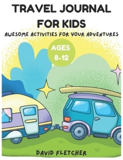 Travel Journal for Kids Ages 8-12 - Awesome Activities for Your Adventures: Colored Edition - David Fletcher - Kirjat - Independently Published - 9798534438970 - perjantai 9. heinäkuuta 2021