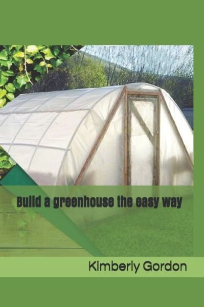 Cover for Kimberly Gordon · Build a greenhouse the easy way (Paperback Bog) (2020)
