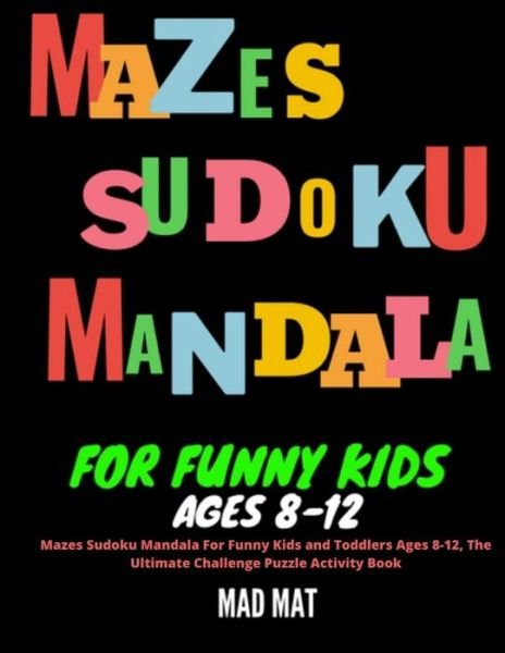 Mazes Sudoku Mandala For Funny Kids and Toddlers Ages 8-12, The Ultimate Challenge Puzzle Activity Book - Mad Mat - Bøger - Independently Published - 9798640412970 - 26. april 2020