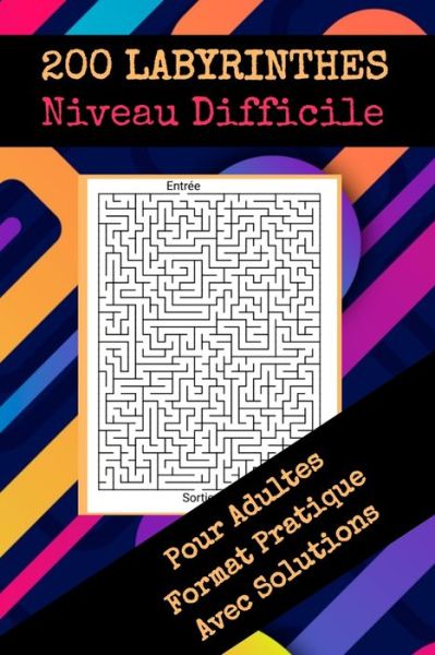 Cover for Labyrinthes Adultes Jeux Edition · 200 Labyrinthes Niveau Difficile pour adultes format pratique avec solutions (Paperback Book) (2020)