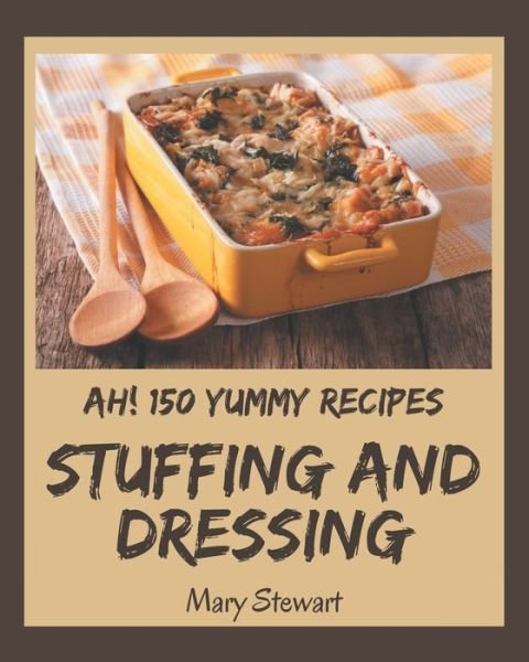 Cover for Mary Stewart · Ah! 150 Yummy Stuffing and Dressing Recipes (Paperback Bog) (2020)