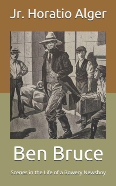 Cover for Alger, Horatio, Jr · Ben Bruce: Scenes in the Life of a Bowery Newsboy (Paperback Book) (2021)