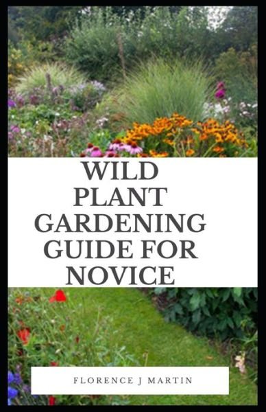 Cover for Florence J Martin · Wild Plant Gardening Guide For Novice (Taschenbuch) (2021)