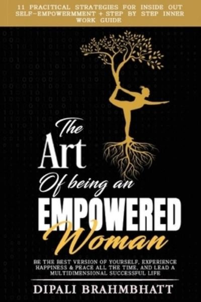 Cover for Dipali Brahmbhatt · The Art of being an Empowered Woman: Be the best version of yourself, experience happiness and peace all the time, and lead a multidimensional successful life (Paperback Book) (2021)