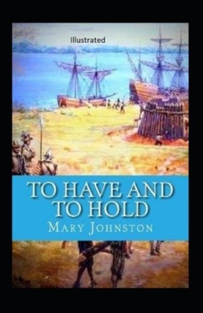 To Have and To Hold Illustrated - Mary Johnston - Books - Independently Published - 9798738704970 - April 15, 2021