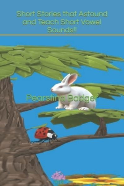 Cover for Badger, Dr Pearstina, PhD · Short Stories that Astound and Teach Short Vowel Sounds!! (Paperback Book) (2022)