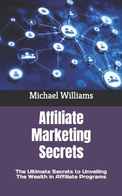 Cover for Michael Williams · Affiliate Marketing Secrets: The Ultimate Secrets to Unveiling The Wealth in Affiliate Programs (Pocketbok) (2022)