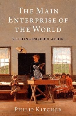 Cover for Kitcher, Philip (John Dewey Professor Emeritus of Philosophy, John Dewey Professor Emeritus of Philosophy, Columbia University) · The Main Enterprise of the World: Rethinking Education - Walter Strauss Lecture Humanities (Hardcover bog) (2022)