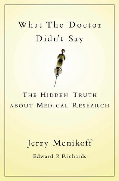 Cover for Menikoff, Jerry A. (Associate Professor of Law, Ethics, and Medicine, Associate Professor of Law, Ethics, and Medicine, University of Kansas School of Medicine, USA) · What the Doctor Didn't Say: The Hidden Truth About Medical Research (Hardcover Book) (2006)