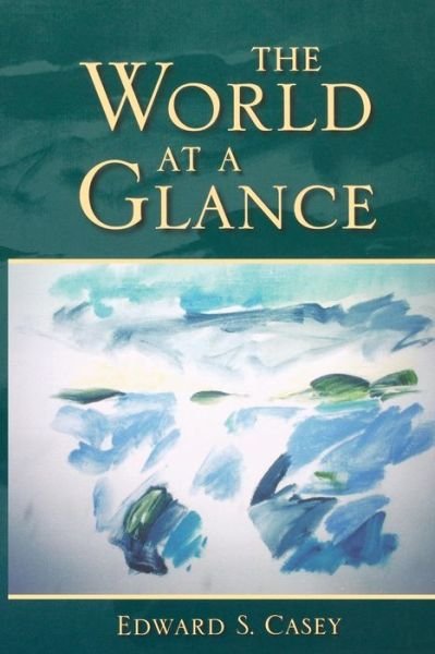 The World at a Glance - Studies in Continental Thought - Edward S. Casey - Livres - Indiana University Press - 9780253218971 - 1 octobre 2007