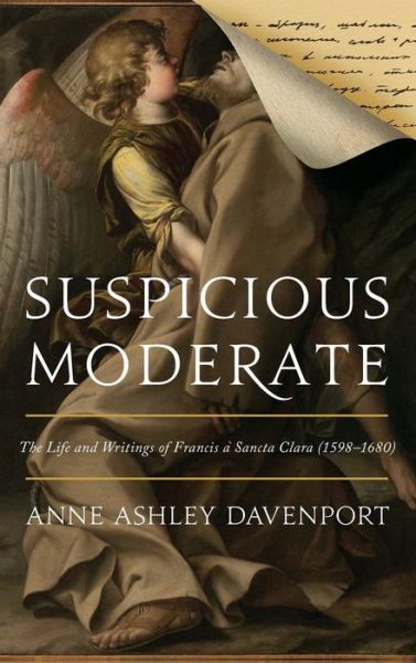 Cover for Anne Ashley Davenport · Suspicious Moderate: The Life and Writings of Francis a Sancta Clara (1598–1680) (Hardcover Book) (2017)
