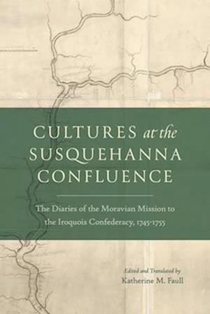 Cover for Cultures at the Susquehanna Confluence: The Diaries of the Moravian Mission to the Iroquois Confederacy, 1745–1755 - Pietist, Moravian, and Anabaptist Studies (Paperback Book) (2025)